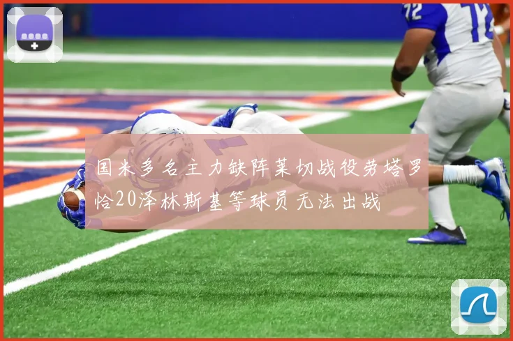 国米多名主力缺阵莱切战役劳塔罗恰20泽林斯基等球员无法出战