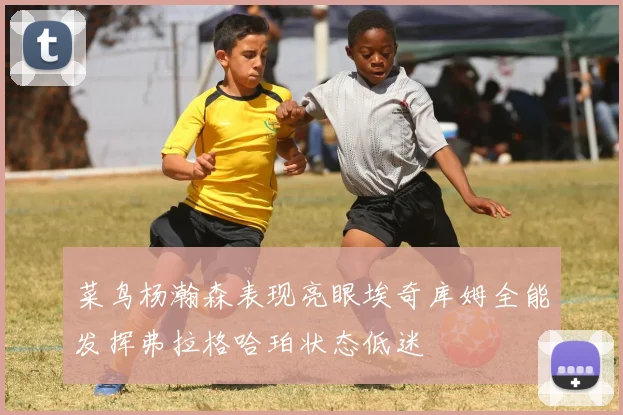 菜鸟杨瀚森表现亮眼埃奇库姆全能发挥弗拉格哈珀状态低迷